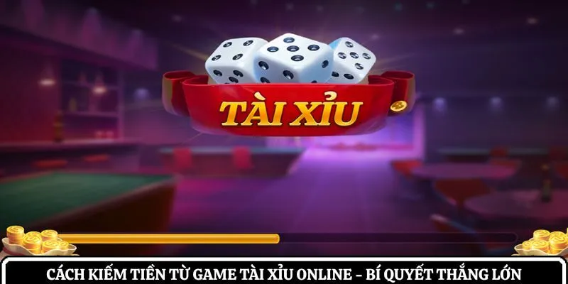 Cách kiếm tiền từ game tài xỉu online